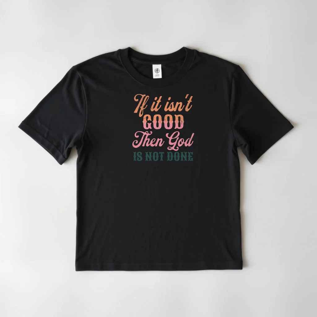 If It Isn t Good Then God Is Not Done — custom print by Terri's Closet