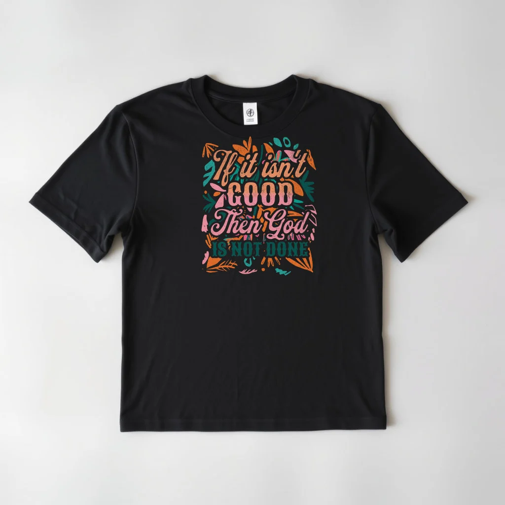 If It Isn t Good Then God Is Not Done2 — custom print by Terri's Closet